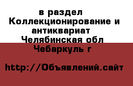  в раздел : Коллекционирование и антиквариат . Челябинская обл.,Чебаркуль г.